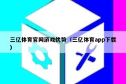 三亿体育官网游戏优势（三亿体育app下载）