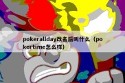 pokerallday改名后叫什么（pokertime怎么样）