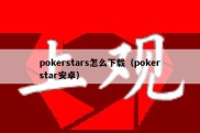 pokerstars怎么下载（pokerstar安卓）