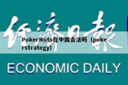 PokerNuts在中国合法吗（pokerstrategy）