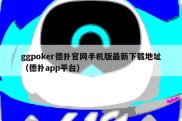 ggpoker德扑官网手机版最新下载地址（德扑app平台）