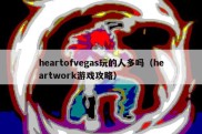 heartofvegas玩的人多吗（heartwork游戏攻略）