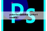 pokerface最新网址（pokertime网址）