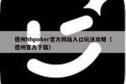 德州hhpoker官方网站入口玩法攻略（德州官方下载）