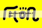 pokerface不出款（poker,face）