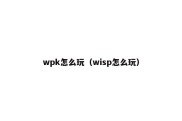 wpk怎么玩（wisp怎么玩）