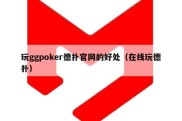 玩ggpoker德扑官网的好处（在线玩德扑）