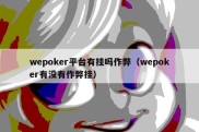 wepoker平台有挂吗作弊（wepoker有没有作弊挂）