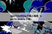 sportsbetting下载二维码（sports mobile下载）