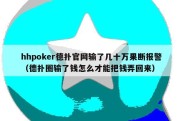 hhpoker德扑官网输了几十万果断报警（德扑圈输了钱怎么才能把钱弄回来）