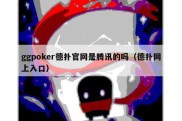 ggpoker德扑官网是腾讯的吗（德扑网上入口）