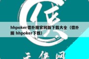 hhpoker德扑圈官网版下载大全（德扑圈 hhpoker下载）