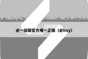 必一旧版官方唯一正版（必buy）