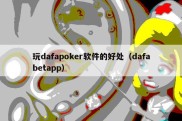 玩dafapoker软件的好处（dafabetapp）