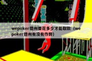 wepoker德州要花多少才能取款（wepoker德州有没有作弊）