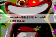 wepoker德扑怎么玩（straddle德扑怎么玩）