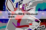 玩hipoker的好处（玩hiphop必备软件）