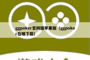 ggpoker官网版苹果版（ggpoker在哪下载）