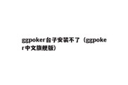 ggpoker台子安装不了（ggpoker中文旗舰版）