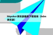 hhpoker俱乐部最新下载链接（hdm俱乐部）