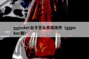 ggpoker台子怎么安装挂件（ggpoker假）