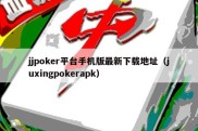 jjpoker平台手机版最新下载地址（juxingpokerapk）