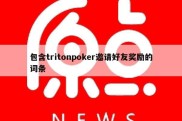 包含tritonpoker邀请好友奖励的词条