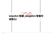 wepoker客服（wepoker客服对话窗口）