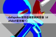 dafapoker软件在线官网网页版（dafabet官方唯一）