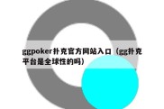 ggpoker扑克官方网站入口（gg扑克平台是全球性的吗）