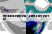 皇冠国际体育最新官网（皇冠线上体育官方平台）