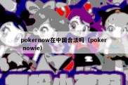 pokernow在中国合法吗（poker nowie）