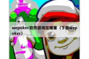 wepoker软件游戏在哪里（下载wepoker）