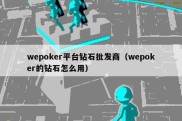 wepoker平台钻石批发商（wepoker的钻石怎么用）