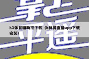 k1体育辅助挂下载（k体育直播app下载安装）