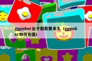 ggpoker台子取款要多久（ggpoker如何充值）