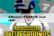 正版evpoker平台在哪下载（evoke官网）