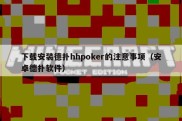 下载安装德扑hhpoker的注意事项（安卓德扑软件）