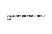 ggpoker德扑官网注册送分（德扑 gto）