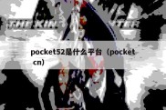 pocket52是什么平台（pocket cn）