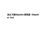 怎么下载hhpoker俱乐部（hhpoker ios）