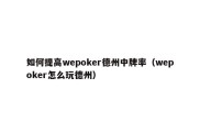 如何提高wepoker德州中牌率（wepoker怎么玩德州）