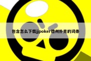 包含怎么下载jjpoker德州扑克的词条