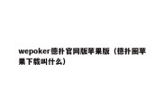 wepoker德扑官网版苹果版（德扑圈苹果下载叫什么）