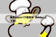 最新bsport下载链接（bloburl下载）