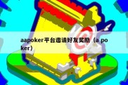 aapoker平台邀请好友奖励（a poker）