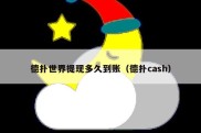 德扑世界提现多久到账（德扑cash）