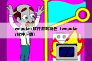 wepoker软件游戏特色（wepoker软件下载）