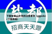 下载安装gg扑克的注意事项（ggpoker下载教程）