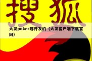 大发poker哪开发的（大发客户端下载官网）